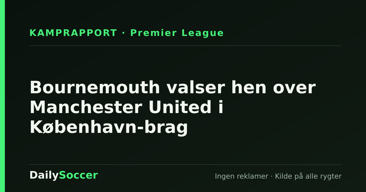 Bournemouth valser hen over Manchester United i København-brag — DailySoccer