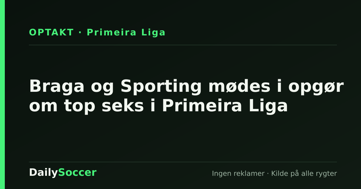 Braga og Sporting mødes i opgør om top seks i Primeira Liga — DailySoccer
