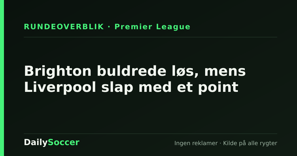 Brighton buldrede løs, mens Liverpool slap med et point — DailySoccer