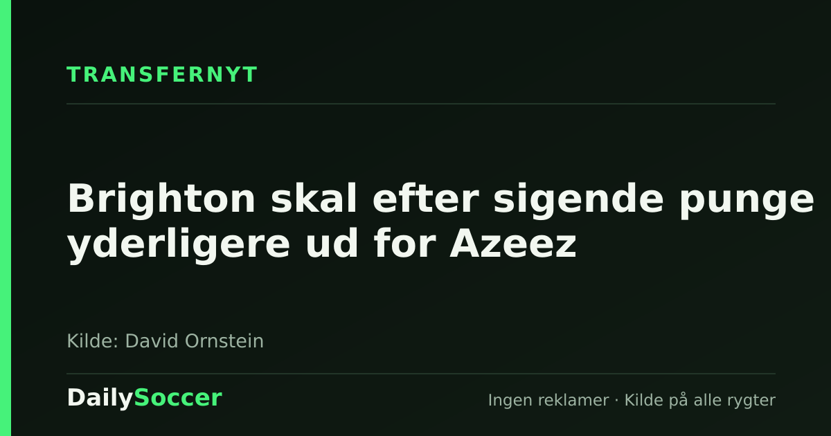 Brighton skal efter sigende punge yderligere ud for Azeez — DailySoccer