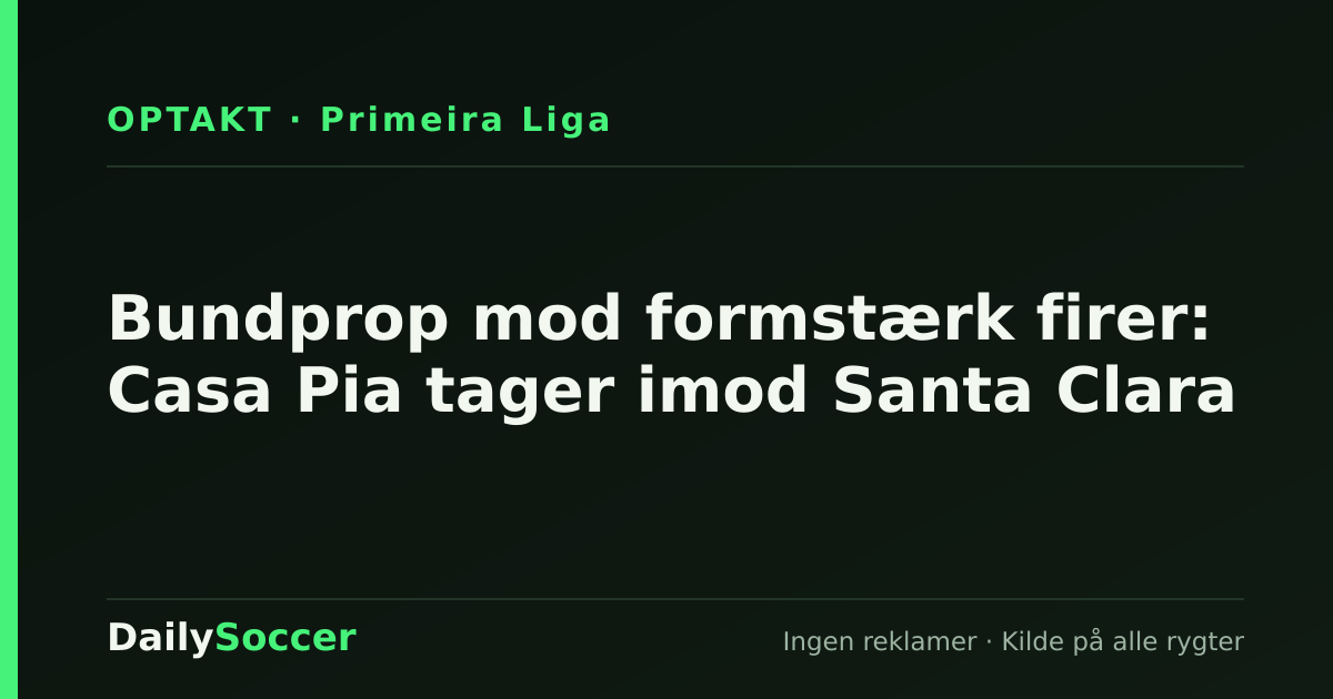 Bundprop mod formstærk firer: Casa Pia tager imod Santa Clara — DailySoccer