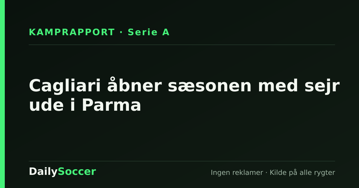 Cagliari åbner sæsonen med sejr ude i Parma — DailySoccer