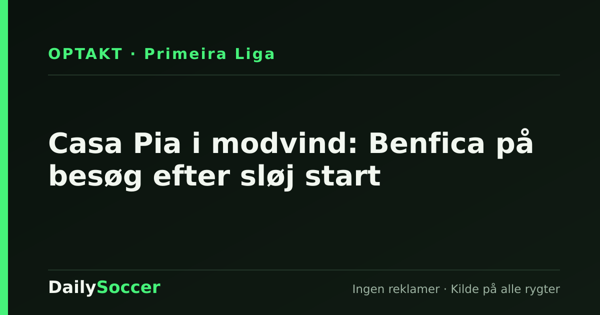 Casa Pia i modvind: Benfica på besøg efter sløj start — DailySoccer