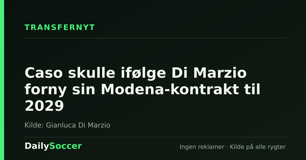 Caso skulle ifølge Di Marzio forny sin Modena-kontrakt til 2029 — DailySoccer
