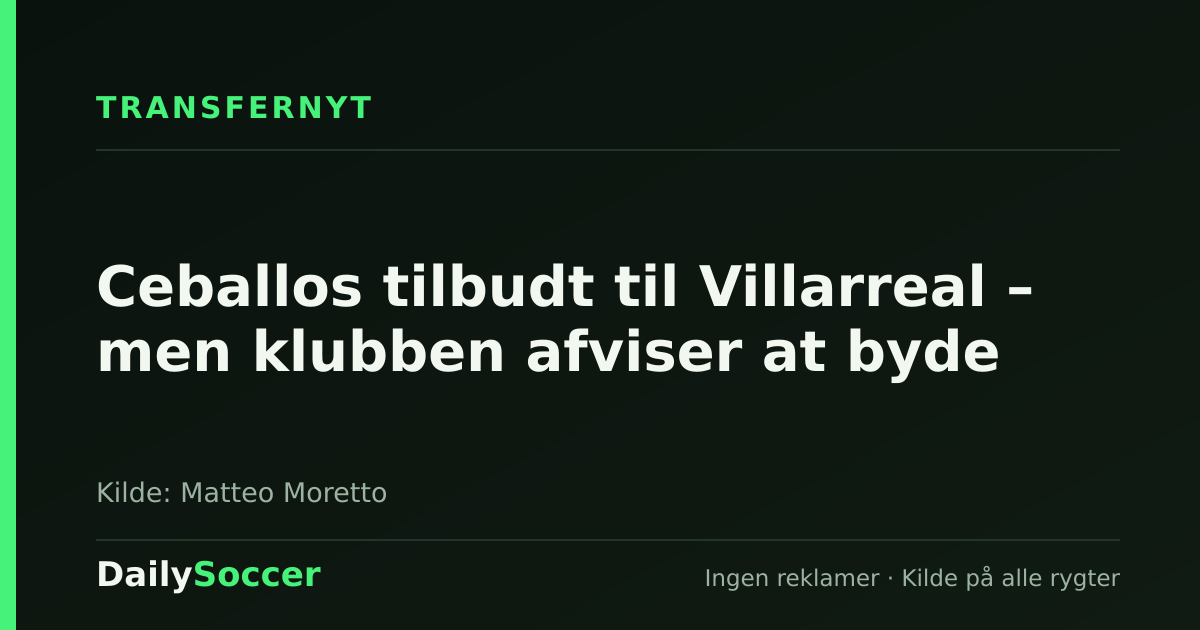 Ceballos tilbudt til Villarreal – men klubben afviser at byde — DailySoccer