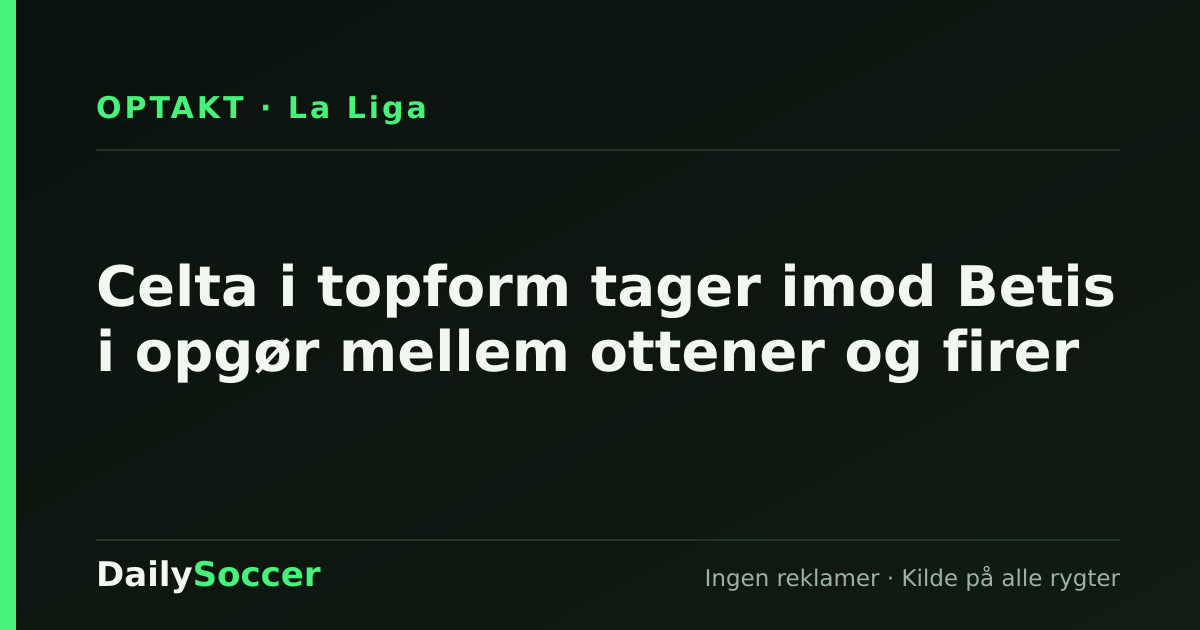 Celta i topform tager imod Betis i opgør mellem ottener og firer — DailySoccer