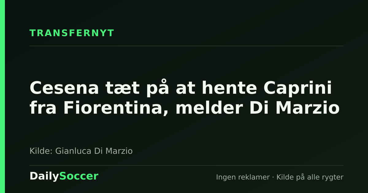 Cesena tæt på at hente Caprini fra Fiorentina, melder Di Marzio — DailySoccer