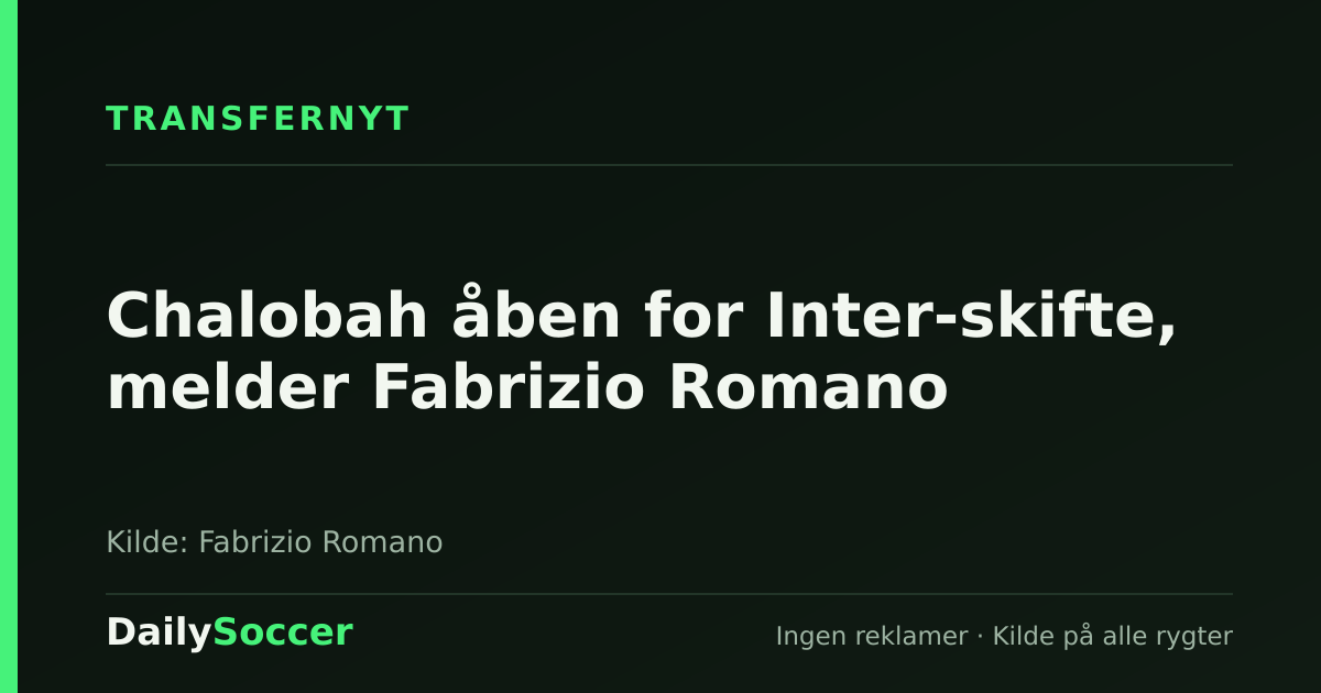 Chalobah åben for Inter-skifte, melder Fabrizio Romano — DailySoccer
