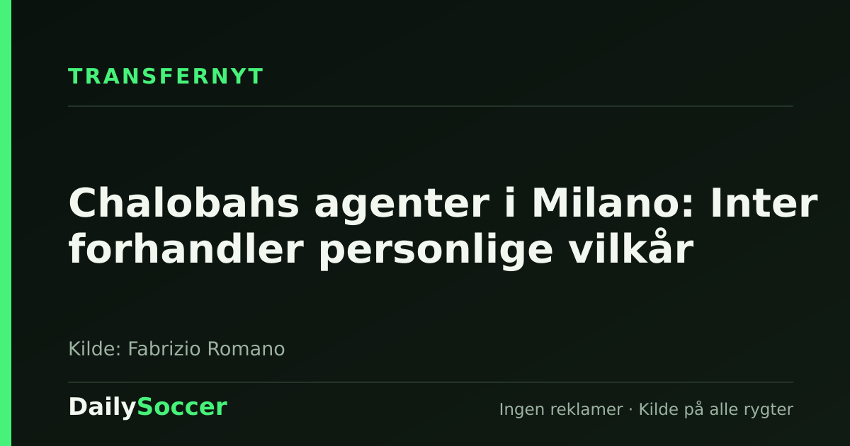 Chalobahs agenter i Milano: Inter forhandler personlige vilkår — DailySoccer