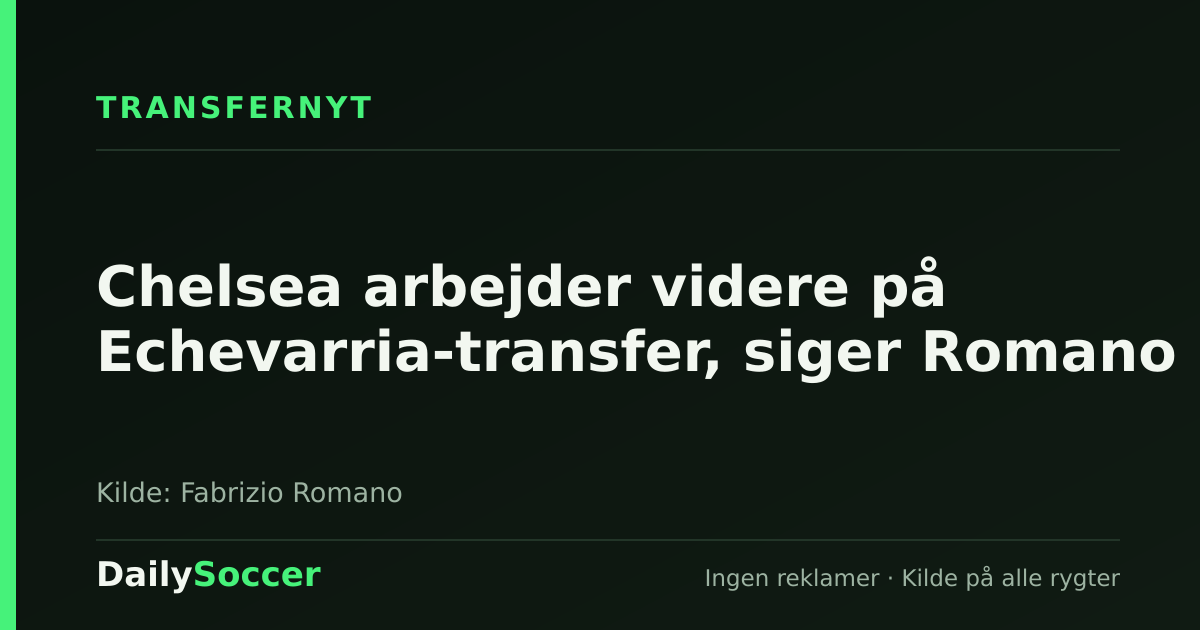 Chelsea arbejder videre på Echevarria-transfer, siger Romano — DailySoccer