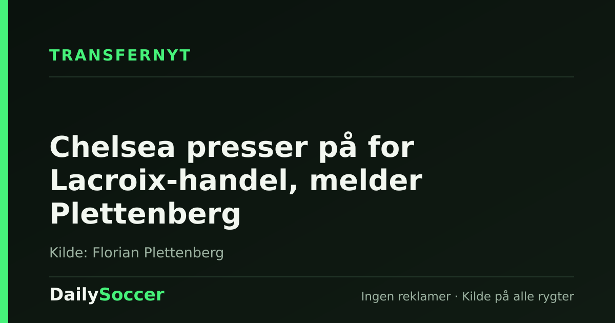 Chelsea presser på for Lacroix-handel, melder Plettenberg — DailySoccer