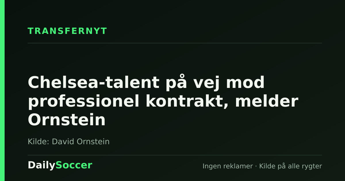 Chelsea-talent på vej mod professionel kontrakt, melder Ornstein — DailySoccer