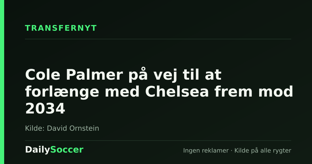 Cole Palmer på vej til at forlænge med Chelsea frem mod 2034 — DailySoccer