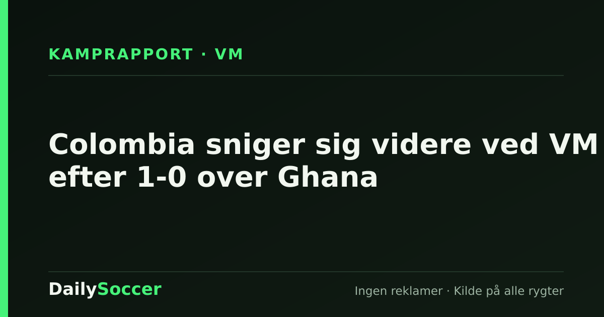 Colombia sniger sig videre ved VM efter 1-0 over Ghana — DailySoccer