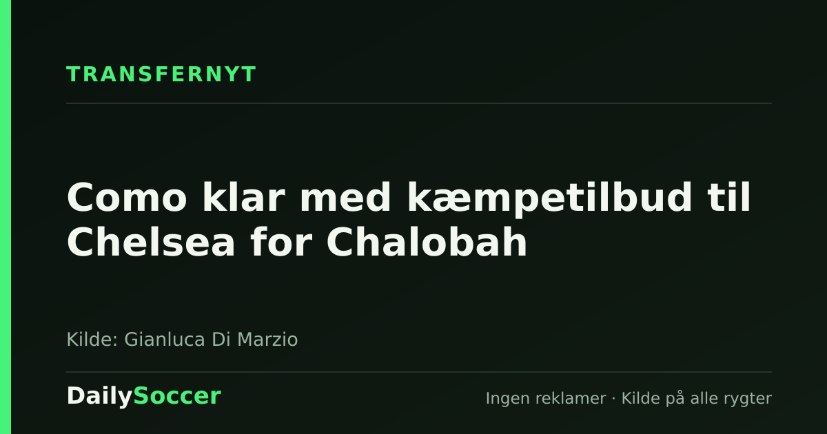 Como klar med kæmpetilbud til Chelsea for Chalobah — DailySoccer