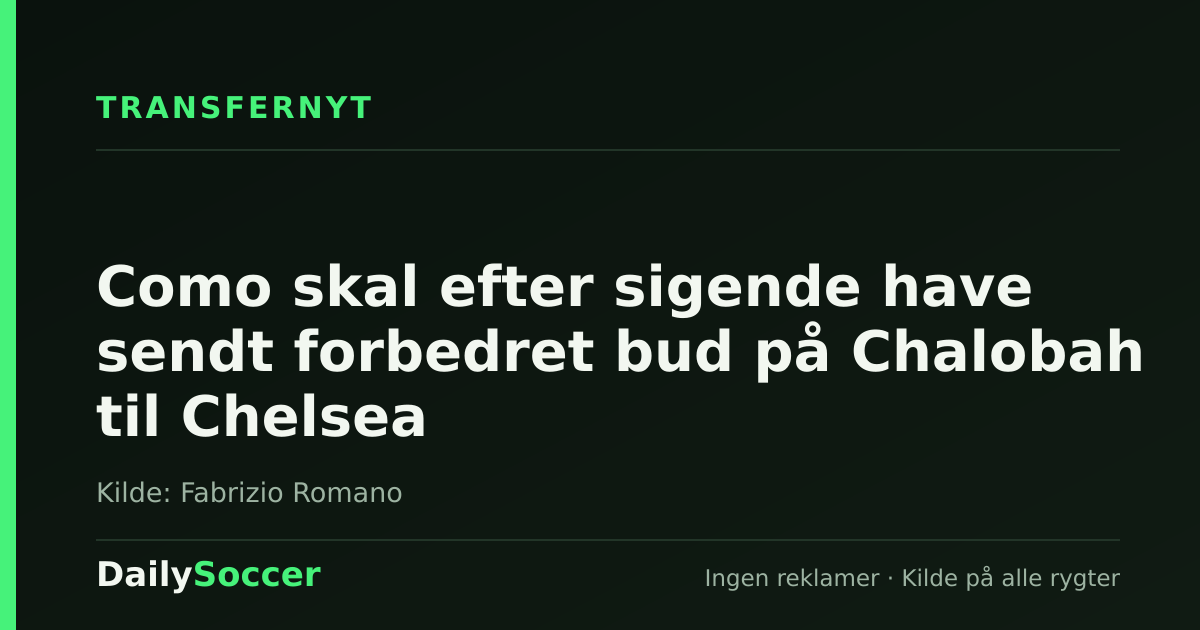 Como skal efter sigende have sendt forbedret bud på Chalobah til Chelsea — DailySoccer