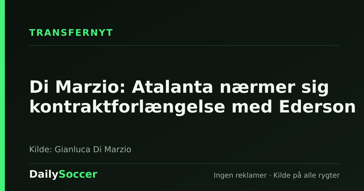 Di Marzio: Atalanta nærmer sig kontraktforlængelse med Ederson — DailySoccer