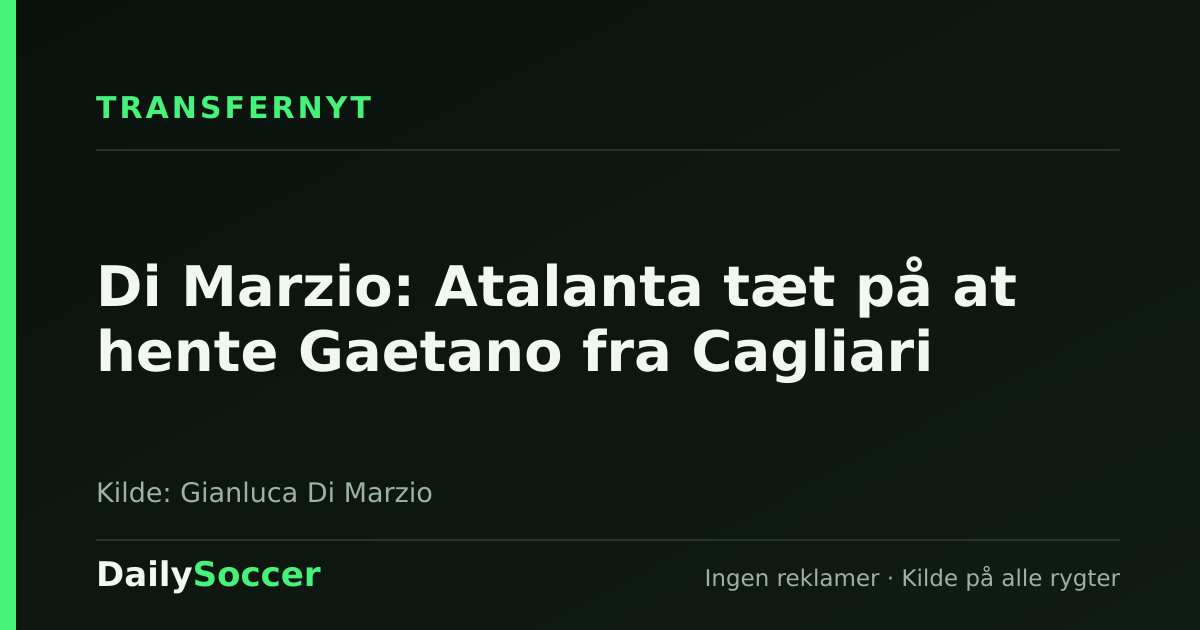 Di Marzio: Atalanta tæt på at hente Gaetano fra Cagliari — DailySoccer