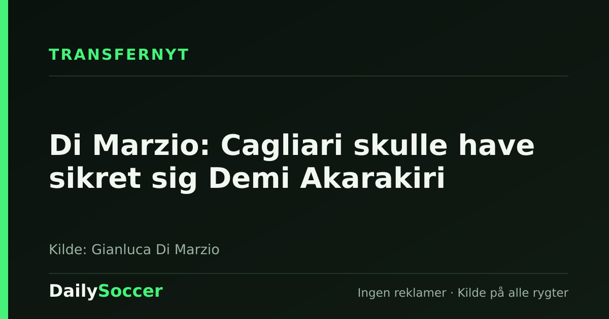 Di Marzio: Cagliari skulle have sikret sig Demi Akarakiri — DailySoccer