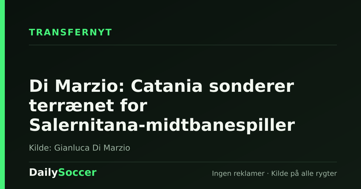 Di Marzio: Catania sonderer terrænet for Salernitana-midtbanespiller — DailySoccer