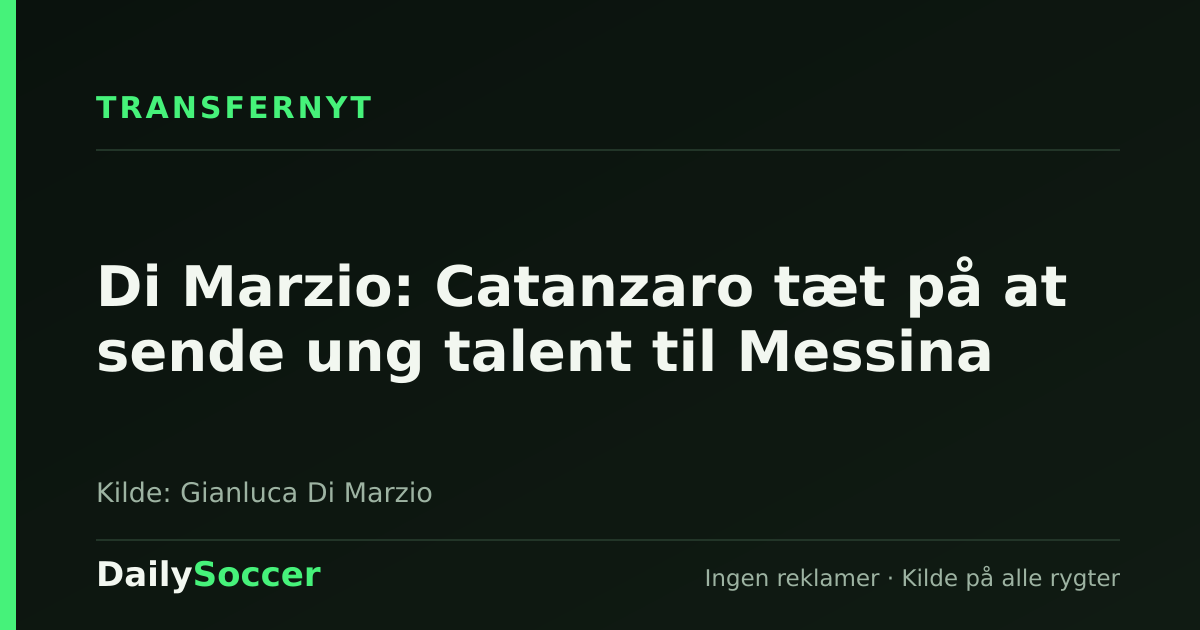 Di Marzio: Catanzaro tæt på at sende ung talent til Messina — DailySoccer