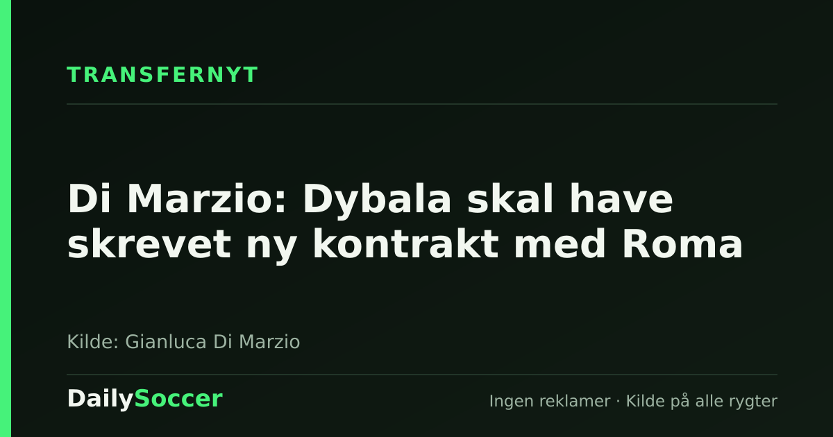 Di Marzio: Dybala skal have skrevet ny kontrakt med Roma — DailySoccer