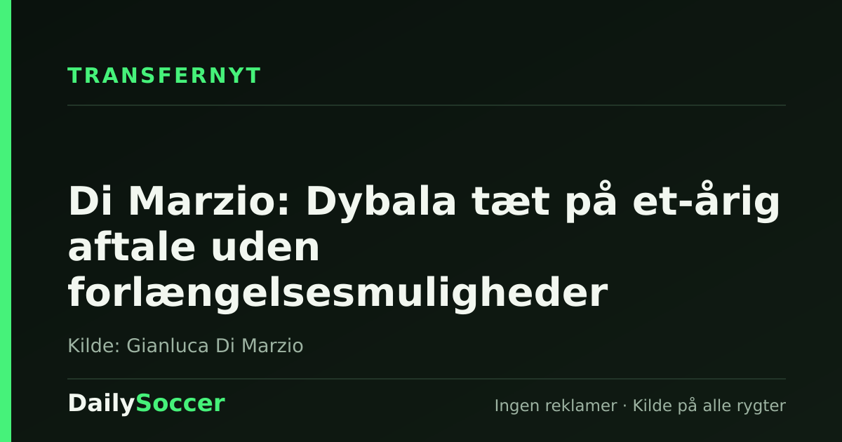 Di Marzio: Dybala tæt på et-årig aftale uden forlængelsesmuligheder — DailySoccer