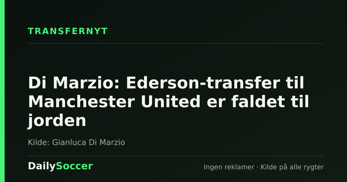 Di Marzio: Ederson-transfer til Manchester United er faldet til jorden — DailySoccer