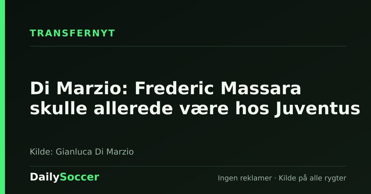 Di Marzio: Frederic Massara skulle allerede være hos Juventus — DailySoccer