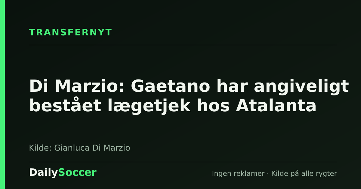 Di Marzio: Gaetano har angiveligt bestået lægetjek hos Atalanta — DailySoccer