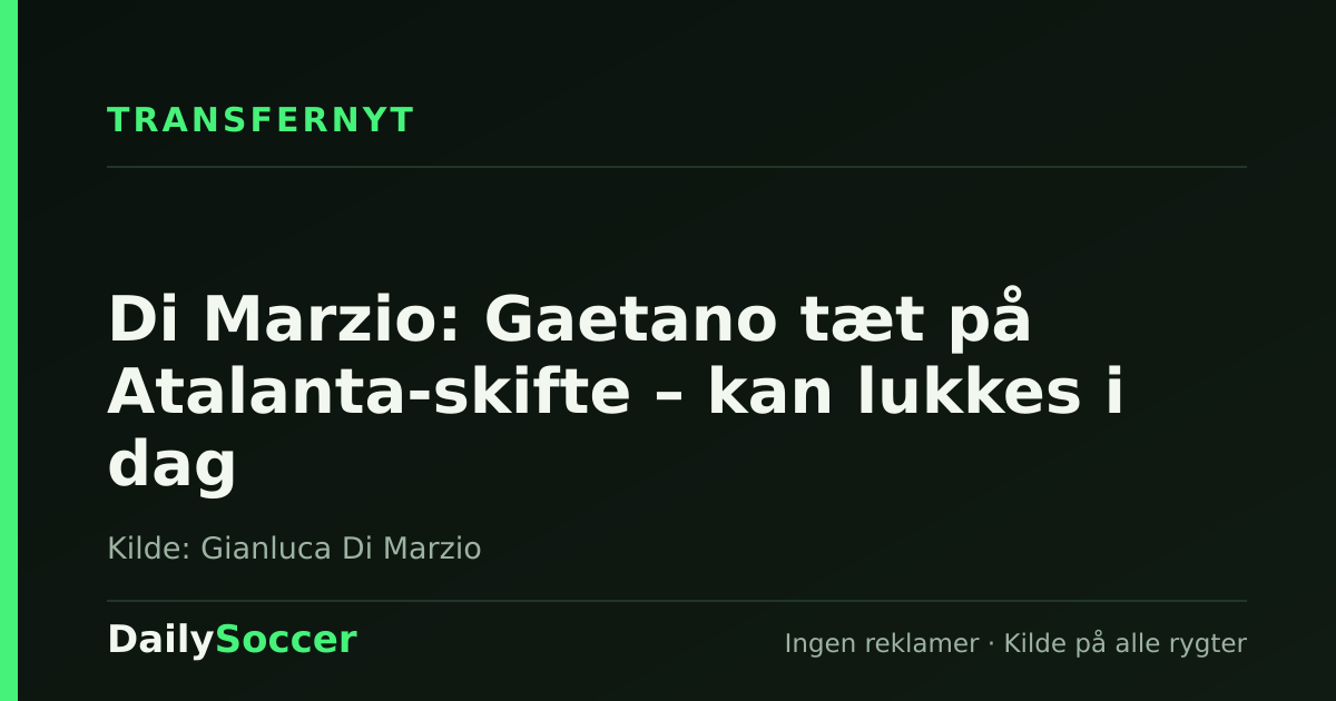 Di Marzio: Gaetano tæt på Atalanta-skifte – kan lukkes i dag — DailySoccer