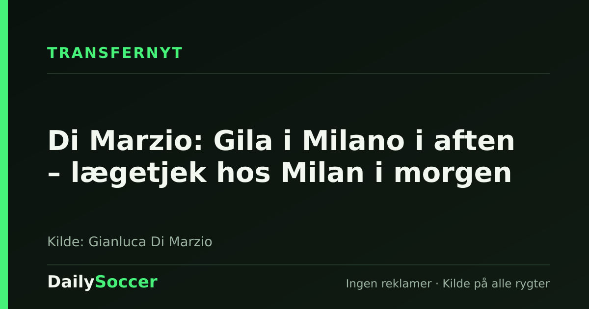 Di Marzio: Gila i Milano i aften – lægetjek hos Milan i morgen — DailySoccer