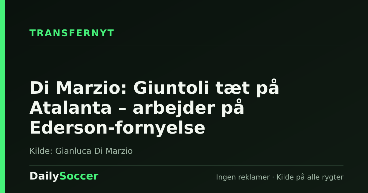 Di Marzio: Giuntoli tæt på Atalanta – arbejder på Ederson-fornyelse — DailySoccer