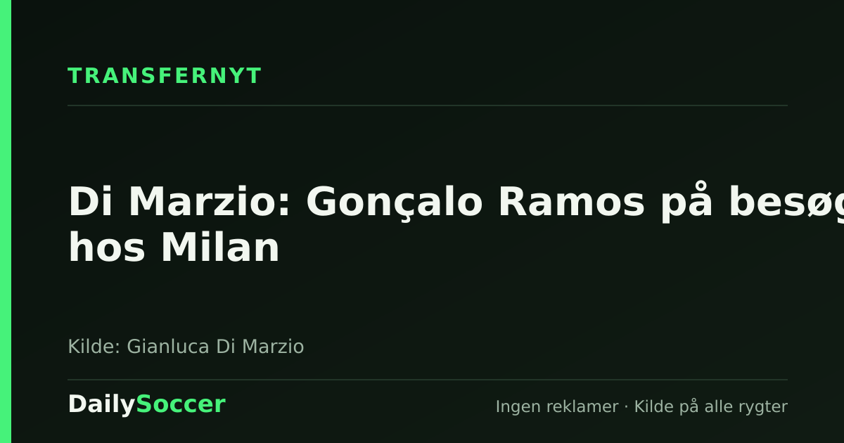 Di Marzio: Gonçalo Ramos på besøg hos Milan — DailySoccer