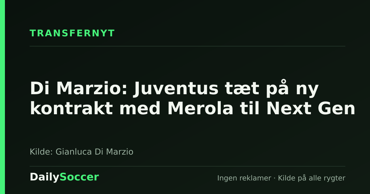 Di Marzio: Juventus tæt på ny kontrakt med Merola til Next Gen — DailySoccer