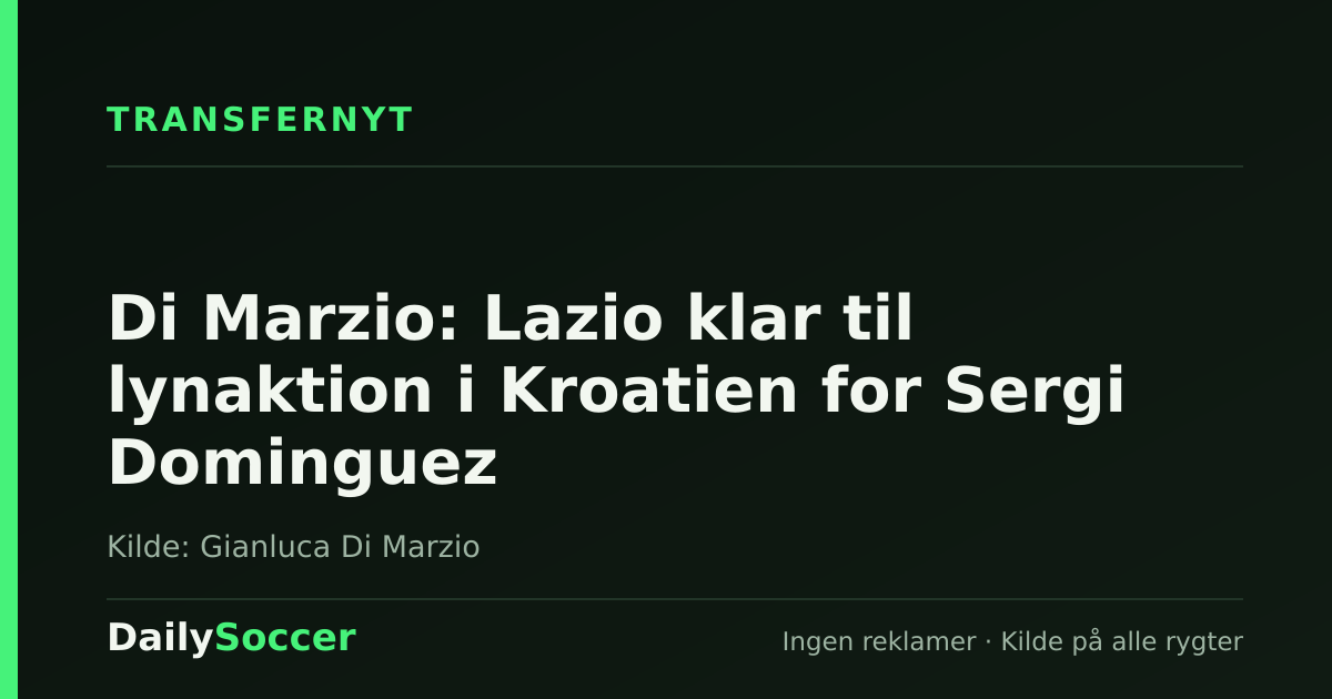 Di Marzio: Lazio klar til lynaktion i Kroatien for Sergi Dominguez — DailySoccer
