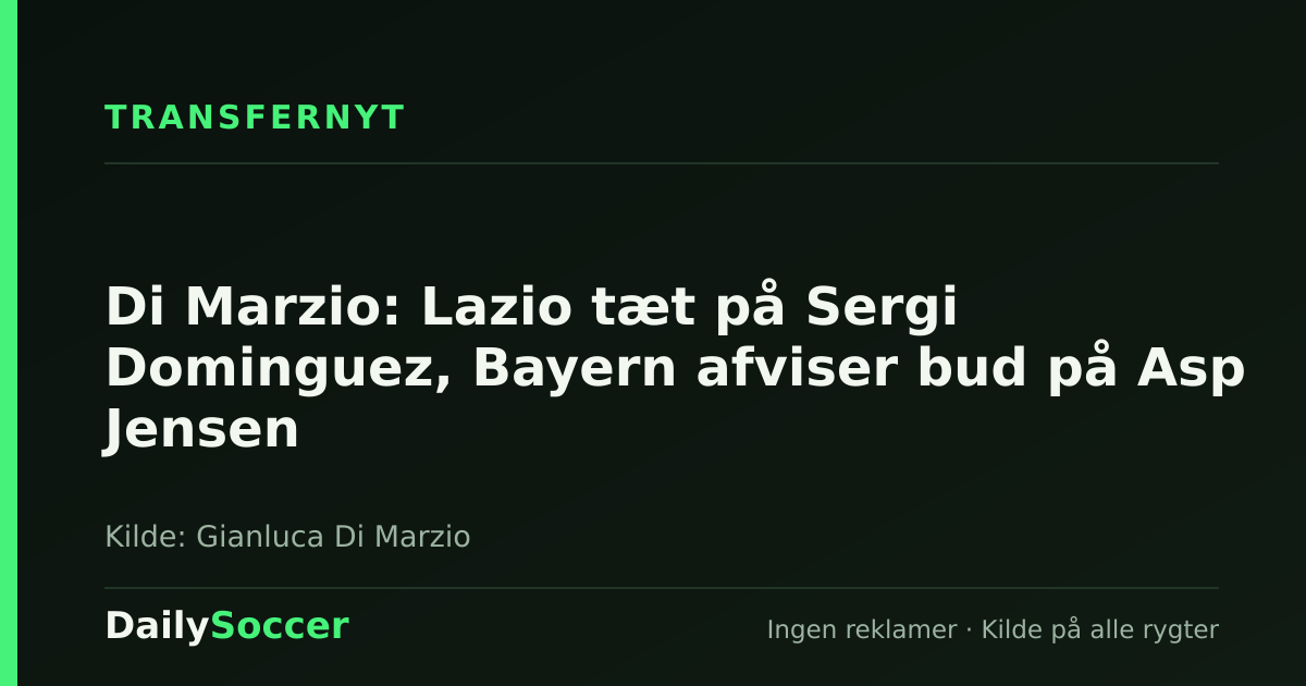 Di Marzio: Lazio tæt på Sergi Dominguez, Bayern afviser bud på Asp Jensen — DailySoccer