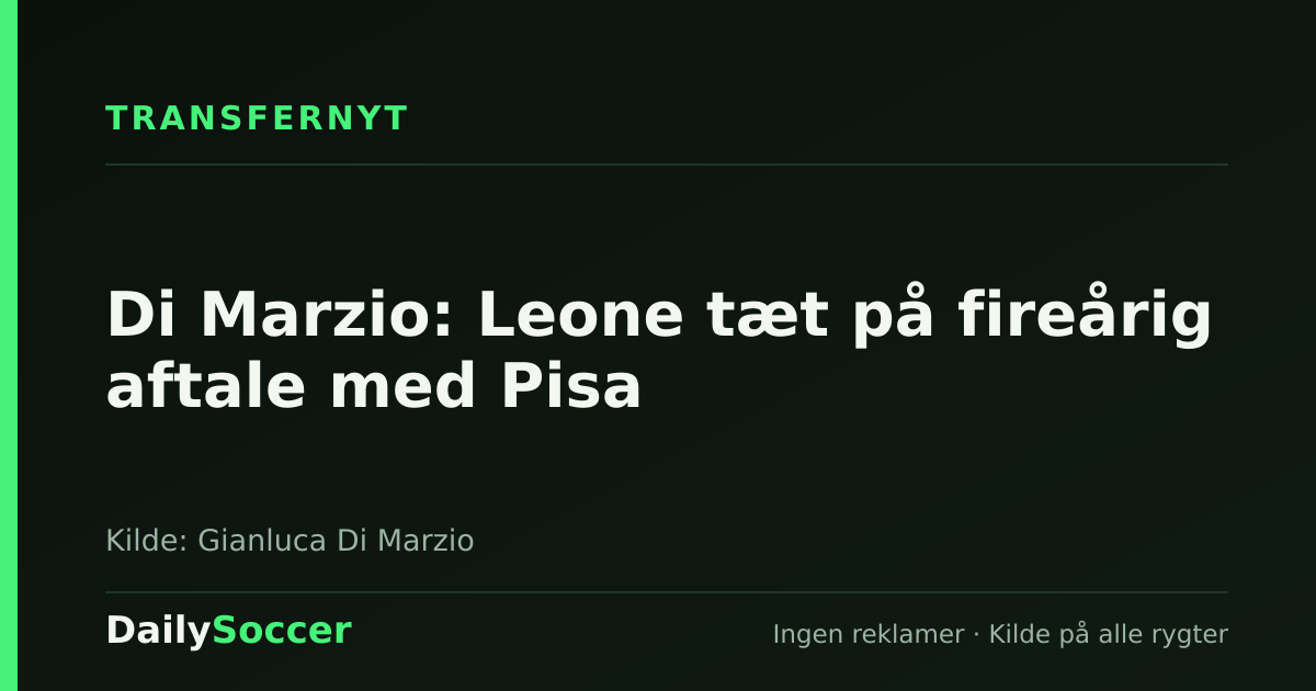 Di Marzio: Leone tæt på fireårig aftale med Pisa — DailySoccer
