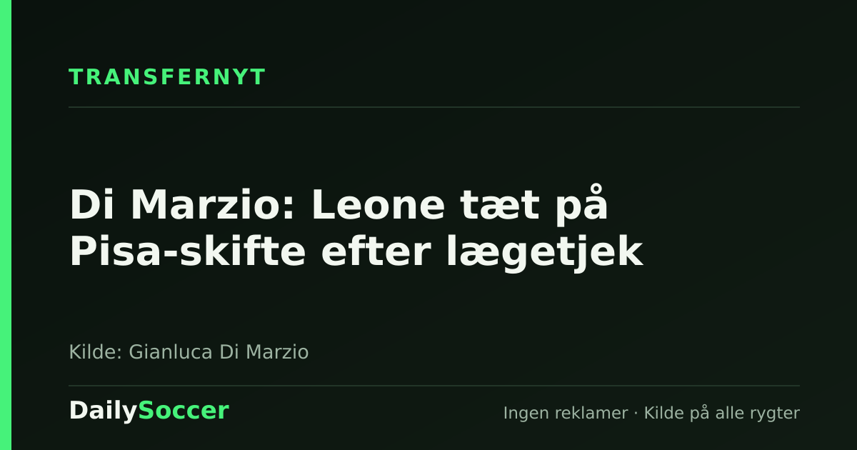 Di Marzio: Leone tæt på Pisa-skifte efter lægetjek — DailySoccer