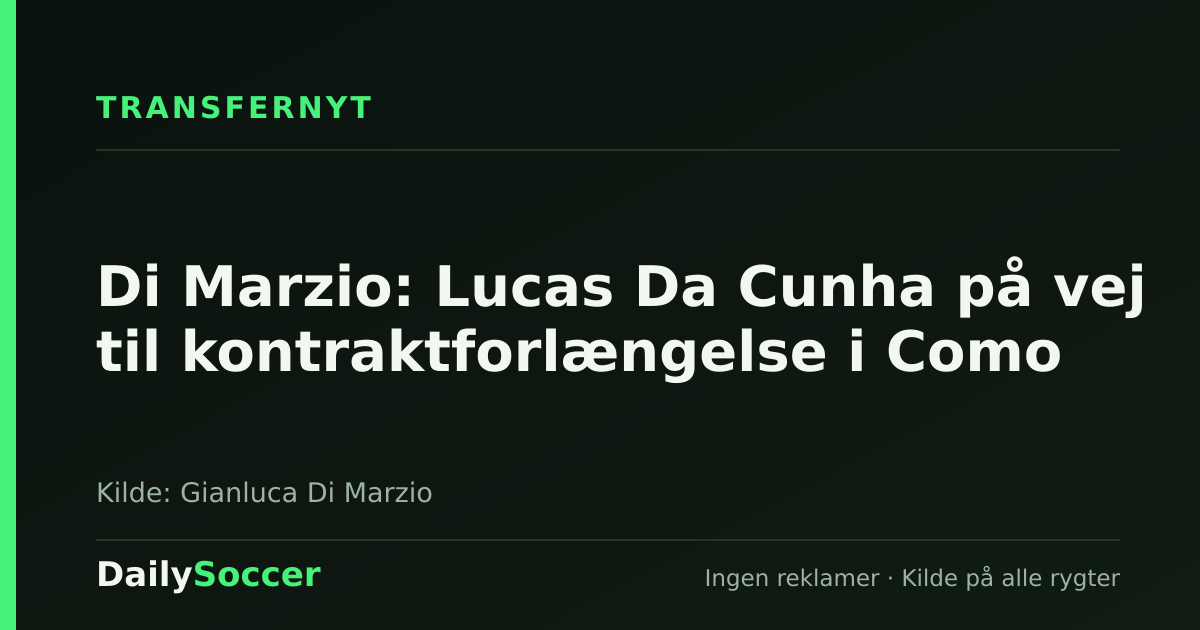 Di Marzio: Lucas Da Cunha på vej til kontraktforlængelse i Como — DailySoccer