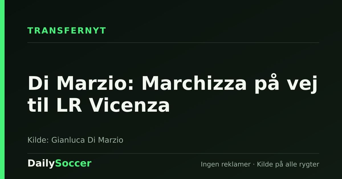 Di Marzio: Marchizza på vej til LR Vicenza — DailySoccer