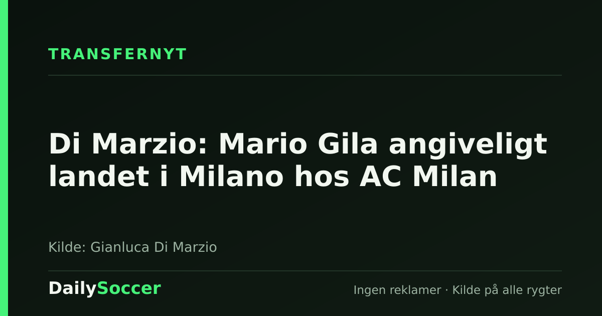Di Marzio: Mario Gila angiveligt landet i Milano hos AC Milan — DailySoccer