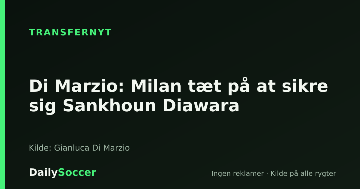 Di Marzio: Milan tæt på at sikre sig Sankhoun Diawara — DailySoccer