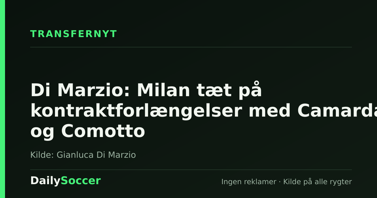 Di Marzio: Milan tæt på kontraktforlængelser med Camarda og Comotto — DailySoccer