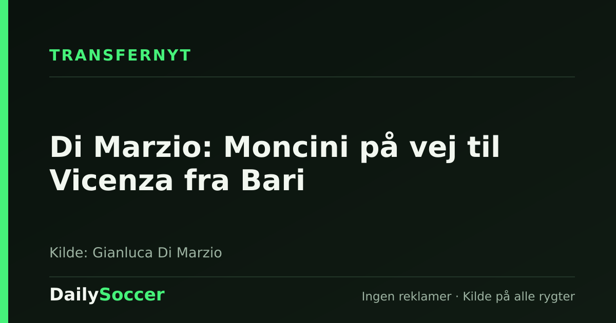 Di Marzio: Moncini på vej til Vicenza fra Bari — DailySoccer