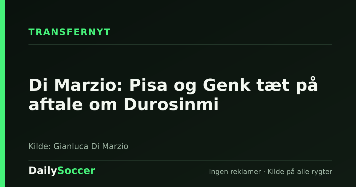 Di Marzio: Pisa og Genk tæt på aftale om Durosinmi — DailySoccer