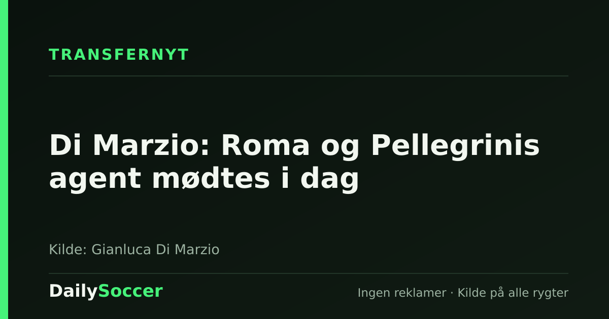 Di Marzio: Roma og Pellegrinis agent mødtes i dag — DailySoccer