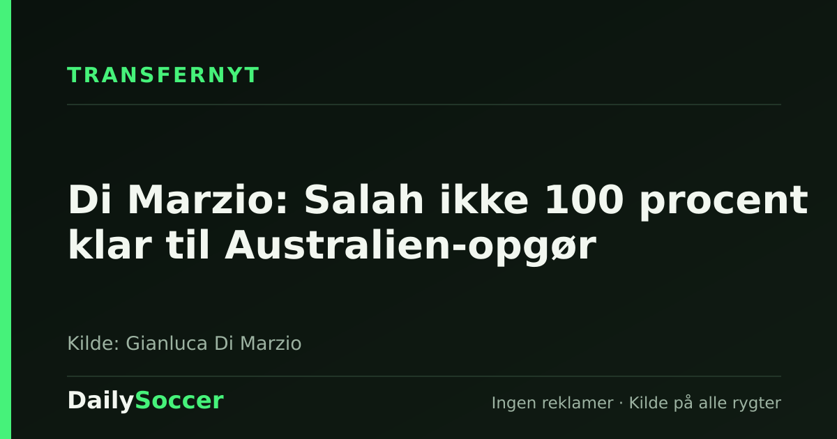 Di Marzio: Salah ikke 100 procent klar til Australien-opgør — DailySoccer
