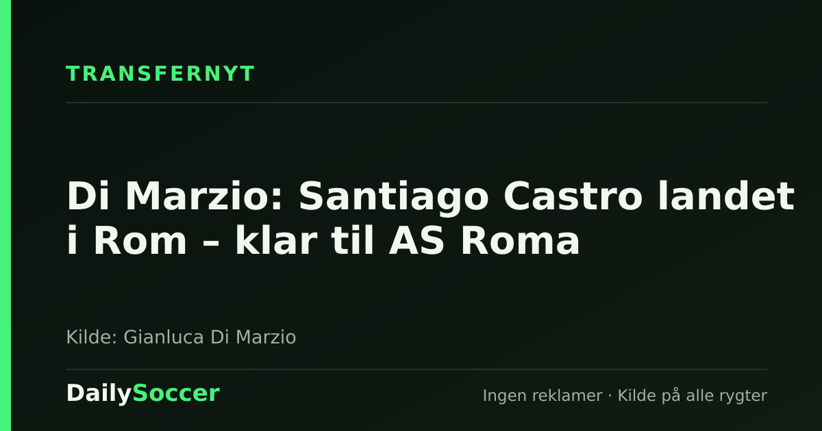 Di Marzio: Santiago Castro landet i Rom – klar til AS Roma — DailySoccer
