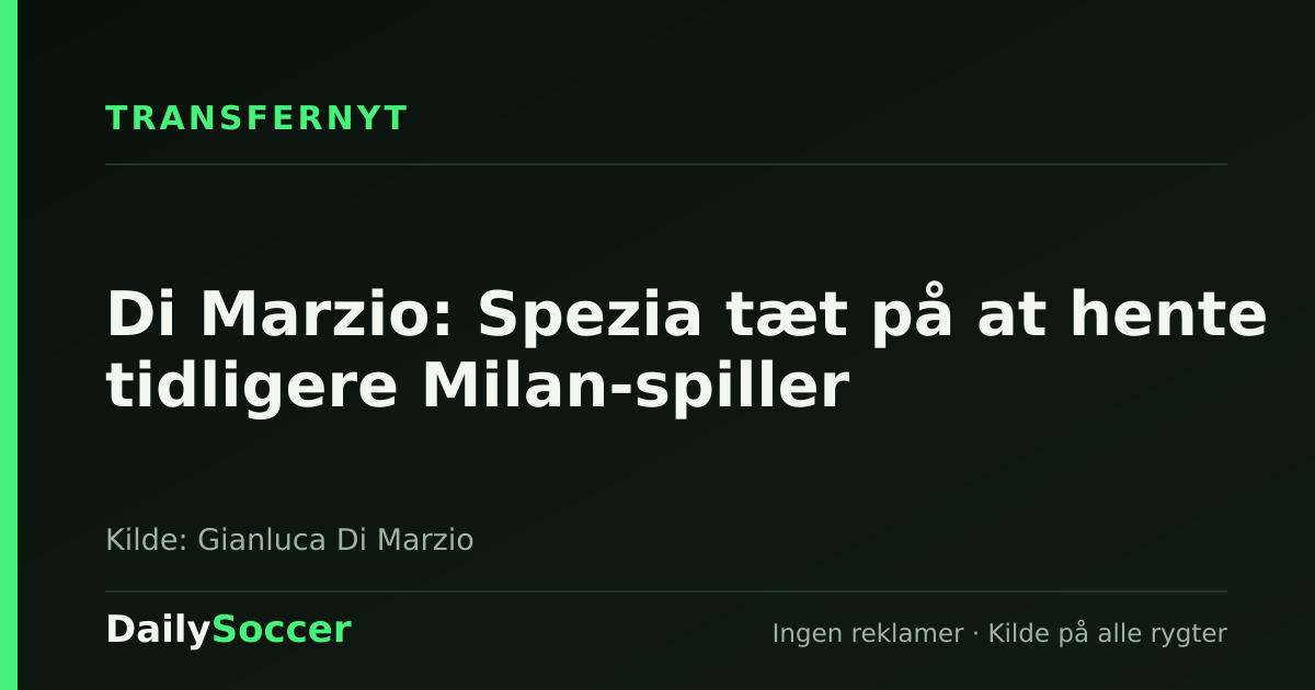 Di Marzio: Spezia tæt på at hente tidligere Milan-spiller — DailySoccer